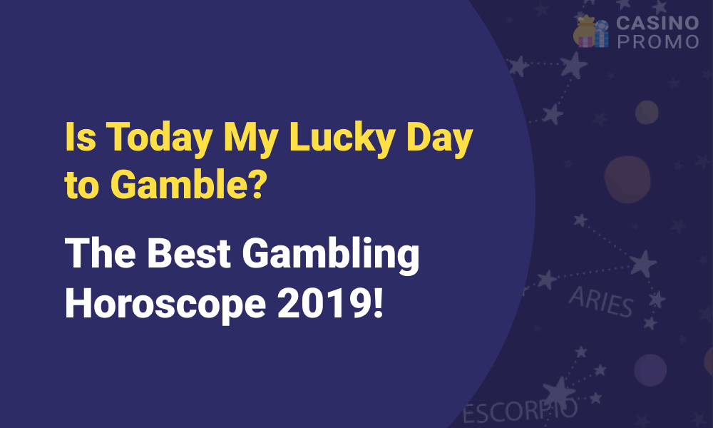 Is Today My Lucky Day to Gamble? Gambling Horoscope 2019!