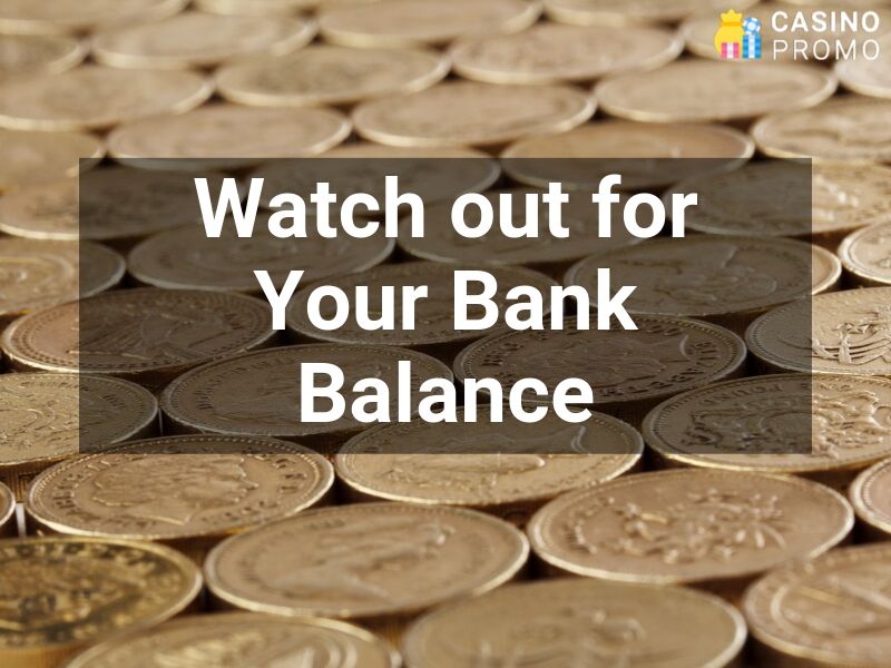watch out for your bank balance